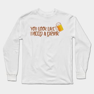 I Need a Drink Long Sleeve T-Shirt